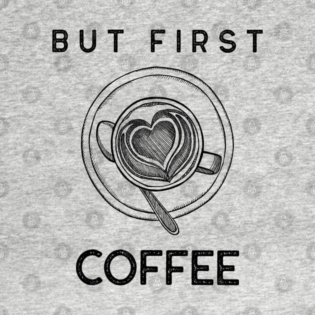 But First Coffee. Funny Coffee Lover Quote. Cant do Mornings without Coffee then this is the design for you. by That Cheeky Tee